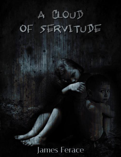 Cover of the book A Cloud of Servitude by James Ferace, Lulu.com