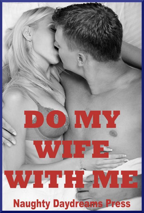 Cover of the book Do My Wife With Me! by Naughty Daydreams Press, Naughty Daydreams Press