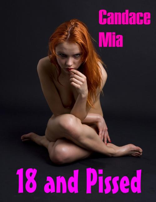 Cover of the book 18 and Pissed: Story 19 of the 18 Collection by Candace Mia, Candace Mia