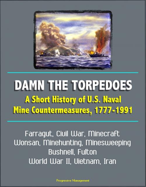 Cover of the book Damn the Torpedoes: A Short History of U.S. Naval Mine Countermeasures, 1777-1991 - Farragut, Civil War, Minecraft, Wonsan, Minehunting, Minesweeping, Bushnell, Fulton, World War II, Vietnam, Iran by Progressive Management, Progressive Management