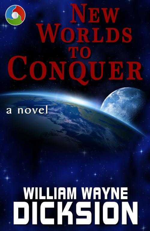 Cover of the book New Worlds to Conquer by William Wayne Dicksion, William Wayne Dicksion