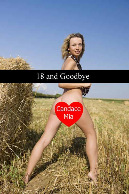 Cover of the book 18 and Goodbye: Story 20 of the 18 Collection by Candace Mia, Candace Mia