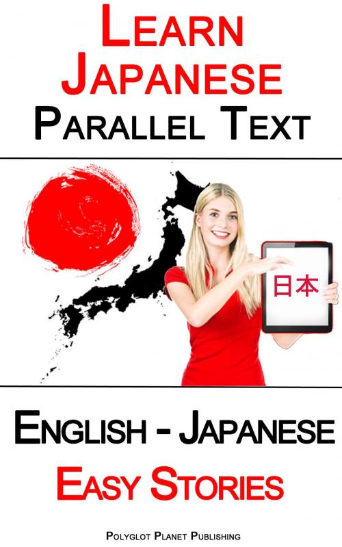 Cover of the book Learn Japanese - Parallel Text - Easy Stories (English - Japanese) by Polyglot Planet Publishing, Polyglot Planet Publishing