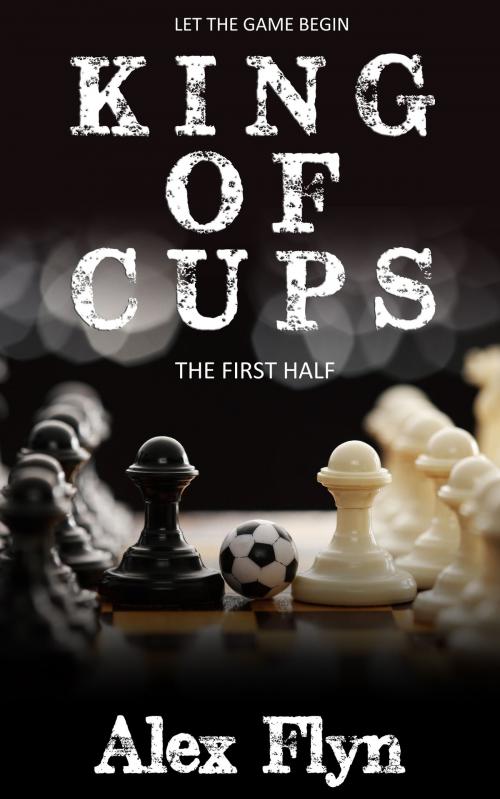 Cover of the book King Of Cups. The First Half by Alex Flyn, Alex Flyn