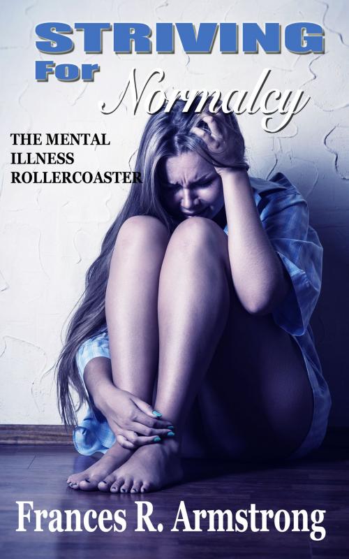 Cover of the book Striving For Normalcy: The Mental Illness Rollercoaster by Frances R. Armstrong, Frances R. Armstrong