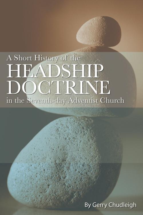 Cover of the book A Short History of the Headship Doctrine in the Seventh-day Adventist Church by Gerry Chudleigh, Gerry Chudleigh