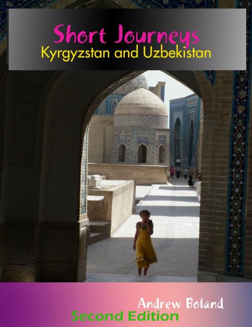 Cover of the book Short Journeys: Kyrgyzstan and Uzbekistan by Andrew Boland, Lulu.com