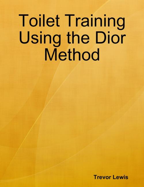 Cover of the book Toilet Training Using the Dior Method by Trevor Lewis, Lulu.com