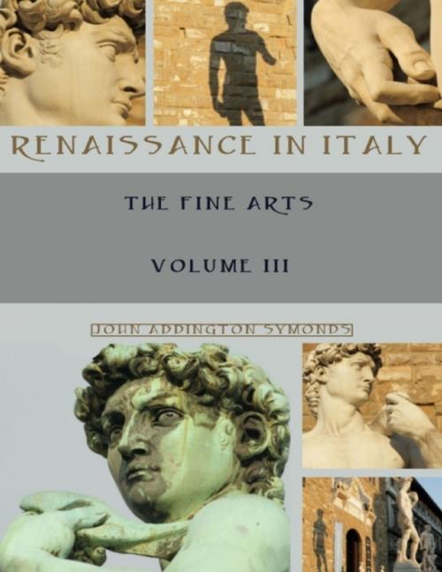 Cover of the book Renaissance in Italy : The Fine Arts, Volume III (Illustrated) by John Addington Symonds, Lulu.com