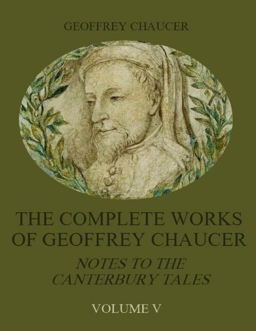 Cover of the book The Complete Works of Geoffrey Chaucer : Notes to the Canterbury Tales, Volume V (Illustrated) by Geoffrey Chaucer, Lulu.com