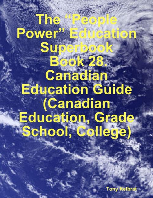 Cover of the book The “People Power” Education Superbook: Book 28. Canadian Education Guide (Canadian Education, Grade School, College) by Tony Kelbrat, Lulu.com