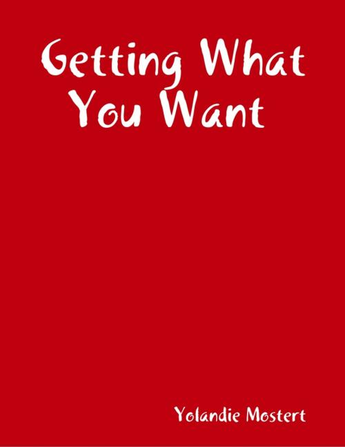 Cover of the book Getting What You Want by Yolandie Mostert, Lulu.com