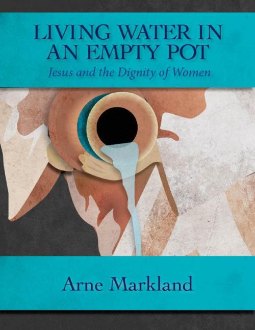 Cover of the book Living Water In an Empty Pot by Arne Markland, Lulu.com
