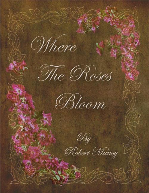 Cover of the book Where the Roses Bloom by Robert Muncy, Lulu.com