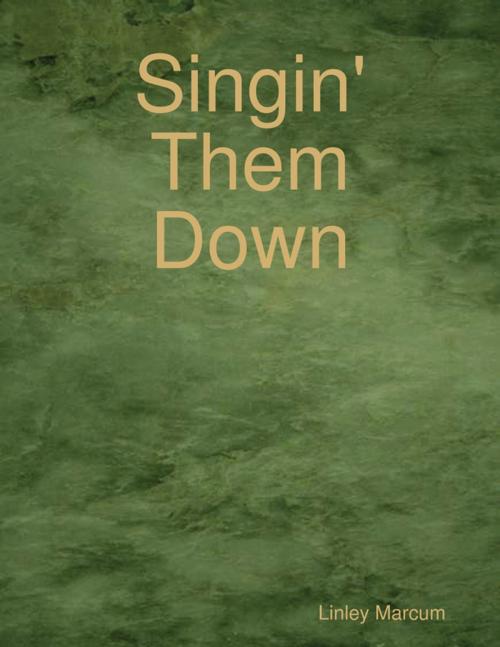 Cover of the book Singin' Them Down by Linley Marcum, Lulu.com