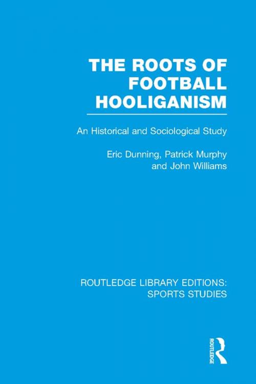 Cover of the book The Roots of Football Hooliganism (RLE Sports Studies) by Eric Dunning, Patrick J. Murphy, John Williams, Taylor and Francis