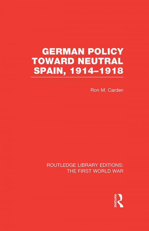 Cover of the book German Policy Toward Neutral Spain, 1914-1918 (RLE The First World War) by Ron Carden, Taylor and Francis