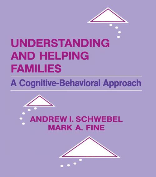 Cover of the book Understanding and Helping Families by Andrew I. Schwebel, Mark A. Fine, Andrew Schwebel, Taylor and Francis