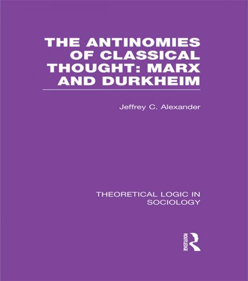 Cover of the book The Antinomies of Classical Thought: Marx and Durkheim (Theoretical Logic in Sociology) by Jeffrey C. Alexander, Taylor and Francis