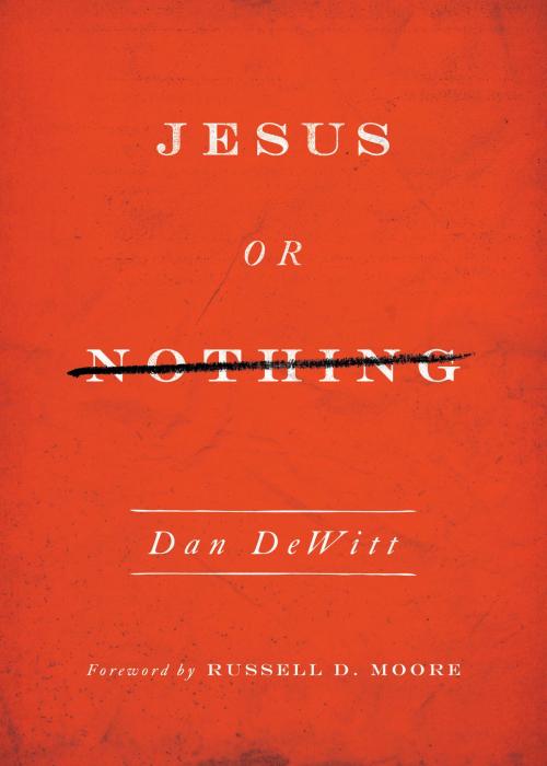 Cover of the book Jesus or Nothing by Dan DeWitt, Crossway