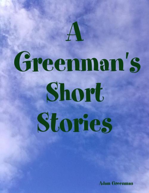 Cover of the book A Greenman's Short Stories by Adam Greenman, Lulu.com