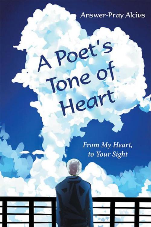 Cover of the book A Poet’S Tone of Heart by Answer-Pray Alcius, Abbott Press