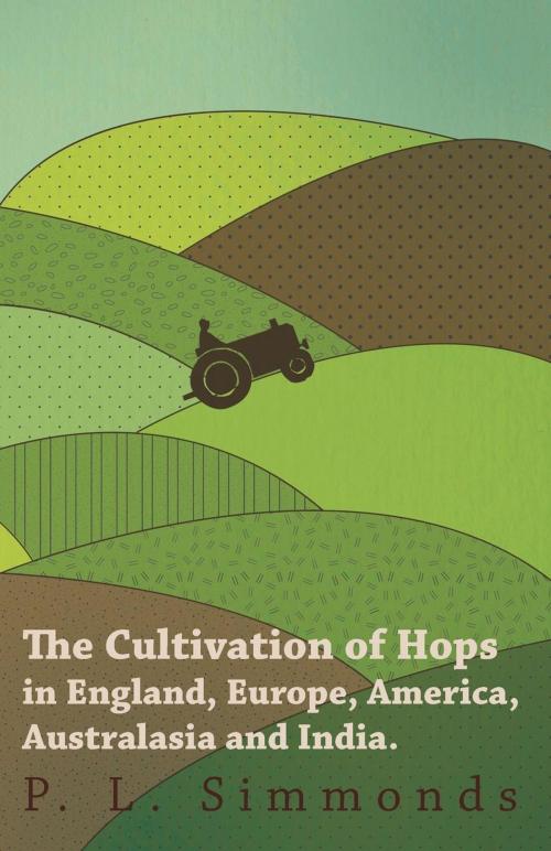 Cover of the book The Cultivation of Hops in England, Europe, America, Australasia and India. by P. L. Simmonds, Read Books Ltd.