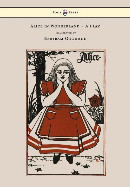 Cover of the book Alice in Wonderland - A Play - With Illustrations by Bertram Goodhue by Emily Prime Delafield, Read Books Ltd.