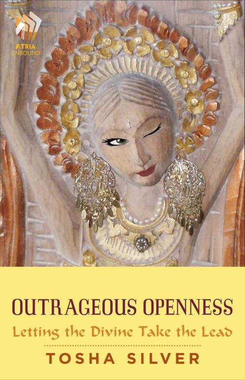 Cover of the book Outrageous Openness by Tosha Silver, Atria Books