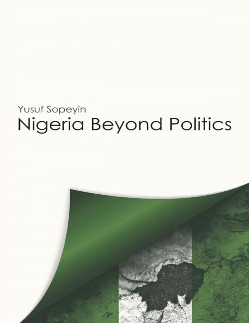 Cover of the book Nigeria Beyond Politics by Yusuf Sopeyin, Lulu Publishing Services