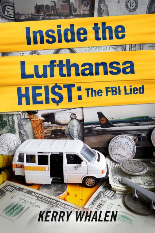 Cover of the book Inside the Lufthansa HEI$T: The FBI Lied by Kerry Whalen, BookBaby