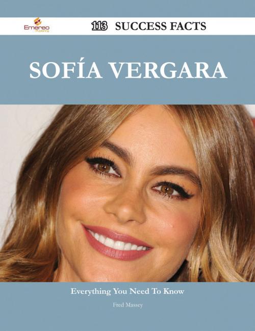 Cover of the book Sofía Vergara 113 Success Facts - Everything you need to know about Sofía Vergara by Fred Massey, Emereo Publishing