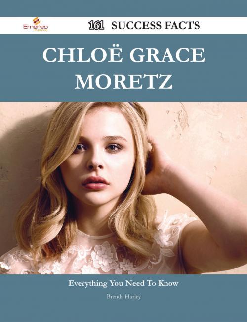 Cover of the book Chloë Grace Moretz 161 Success Facts - Everything you need to know about Chloë Grace Moretz by Brenda Hurley, Emereo Publishing