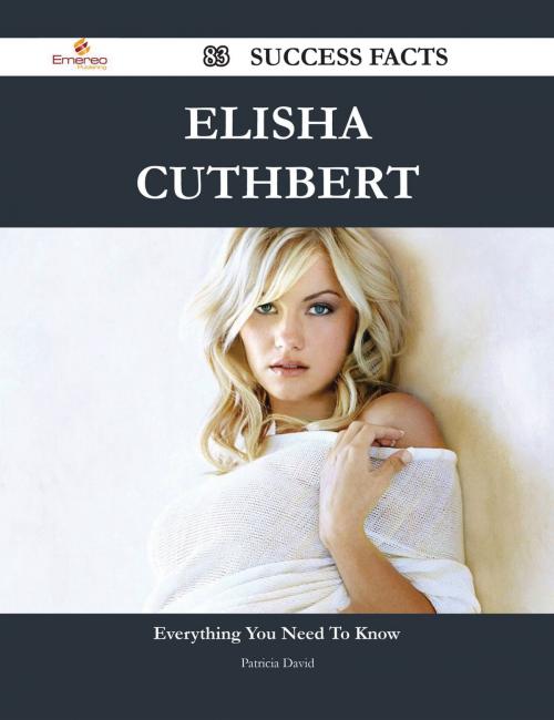 Cover of the book Elisha Cuthbert 83 Success Facts - Everything you need to know about Elisha Cuthbert by Patricia David, Emereo Publishing