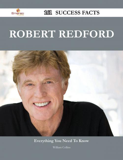Cover of the book Robert Redford 161 Success Facts - Everything you need to know about Robert Redford by William Collins, Emereo Publishing