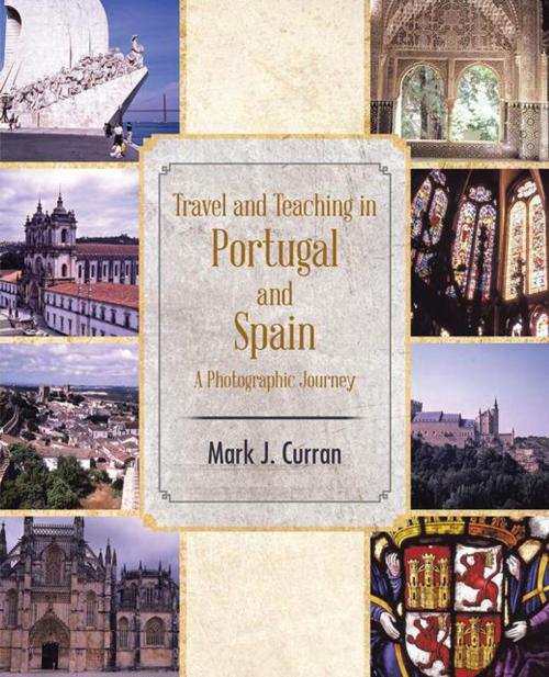 Cover of the book Travel and Teaching in Portugal and Spain a Photographic Journey by Mark J. Curran, Trafford Publishing