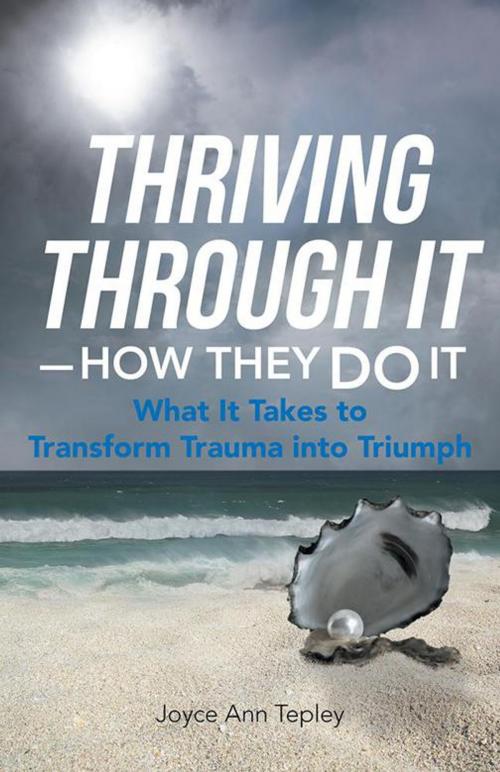 Cover of the book Thriving Through It—How They Do It by Joyce Ann Tepley, iUniverse