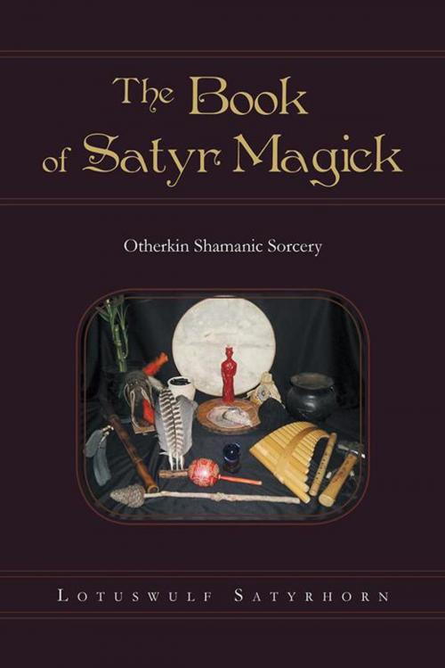 Cover of the book The Book of Satyr Magick by Lotuswulf Satyrhorn, AuthorHouse