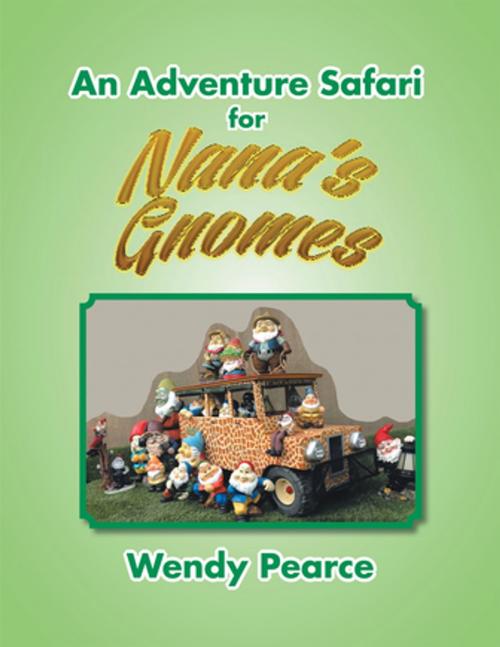 Cover of the book An Adventure Safari for Nana's Gnomes by Wendy Pearce, Xlibris AU