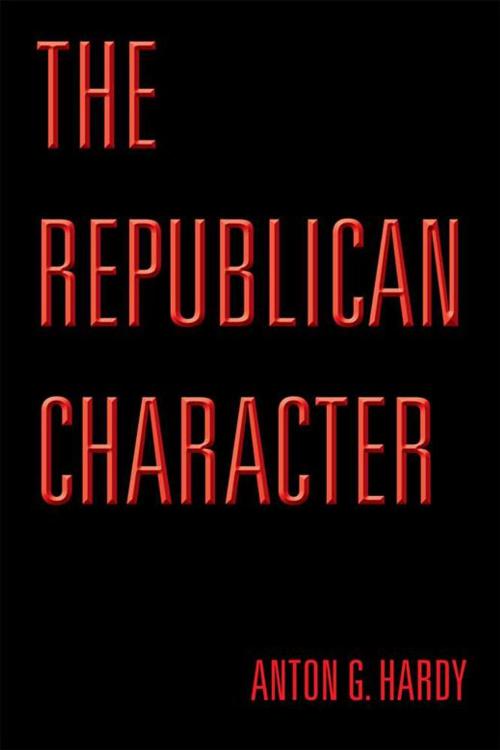 Cover of the book The Republican Character by Anton G. Hardy, Xlibris US