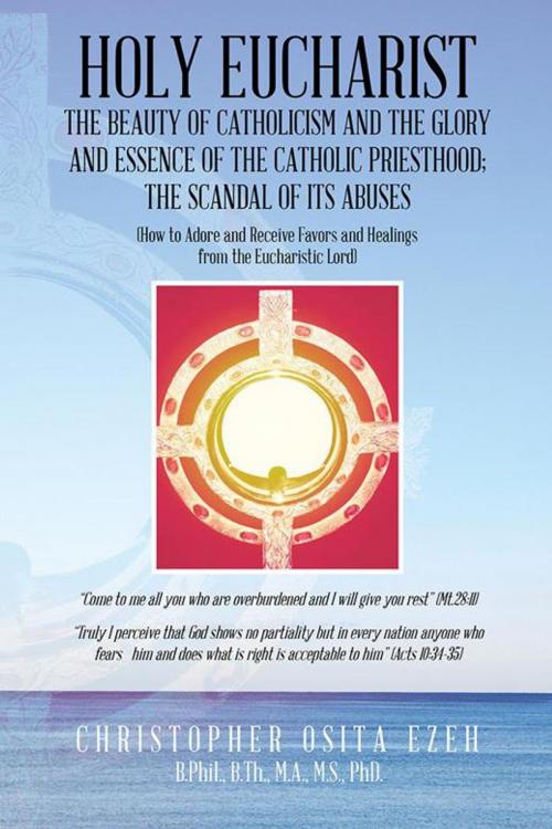 Cover of the book Holy Eucharist: the Beauty of Catholicism and the Glory and Essence of the Catholic Priesthood; the Scandal of Its Abuses by Christopher Ezeh, AuthorHouse