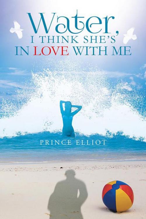 Cover of the book Water, I Think She's in Love with Me by Prince Elliot, AuthorHouse