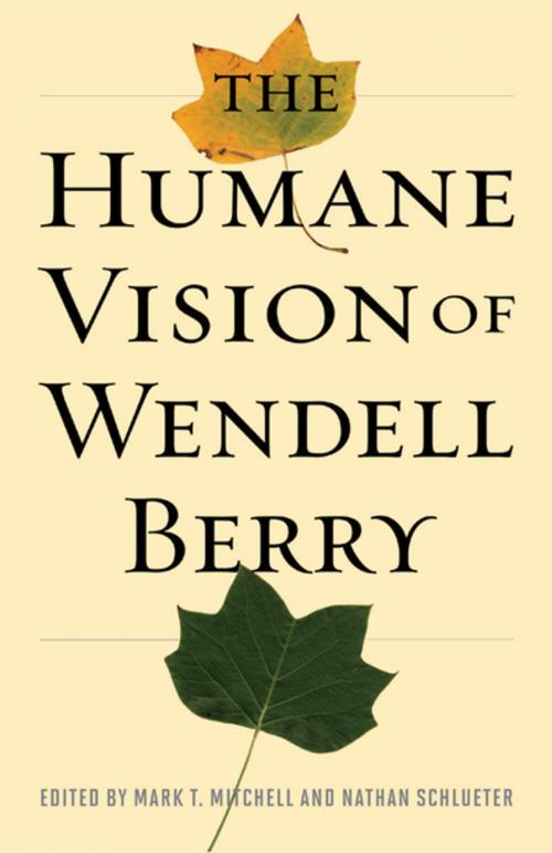 Cover of the book The Humane Vision of Wendell Berry by Mark Mitchell, Nathan Schlueter, Intercollegiate Studies Institute (ORD)