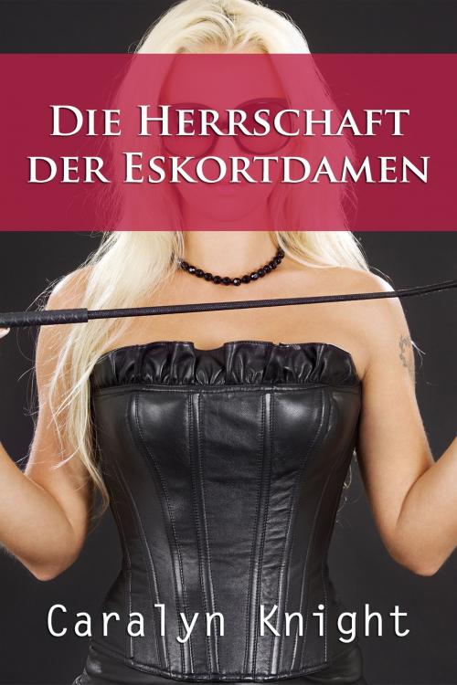 Cover of the book Die Herrschaft der Eskortdamen by Caralyn Knight, Black Serpent Erotica