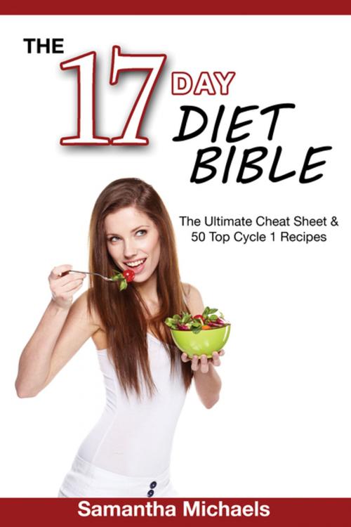 Cover of the book 17 Day Diet Bible: The Ultimate Cheat Sheet & 50 Top Cycle 1 Recipes by Samantha Michaels, Speedy Publishing LLC