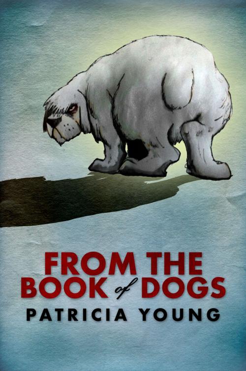 Cover of the book From the Book of Dogs by Patricia Young, Patricia Young Books