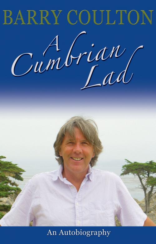 Cover of the book A Cumbrian Lad by Barry Coulton, Troubador Publishing Ltd
