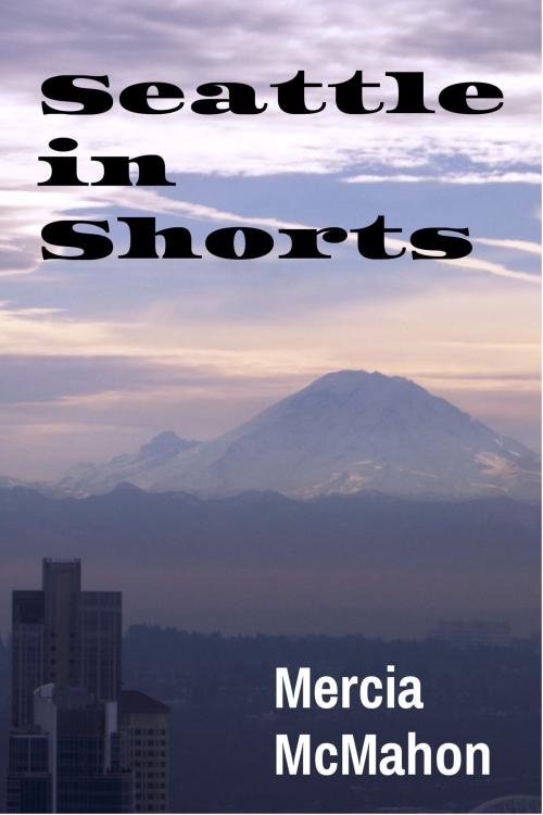 Cover of the book Seattle in Shorts by Mercia McMahon, MMMporium