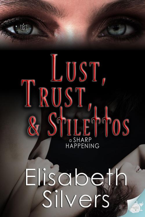 Cover of the book Lust, Trust & Stilettos by Elisabeth Silvers, Boroughs Publishing Group