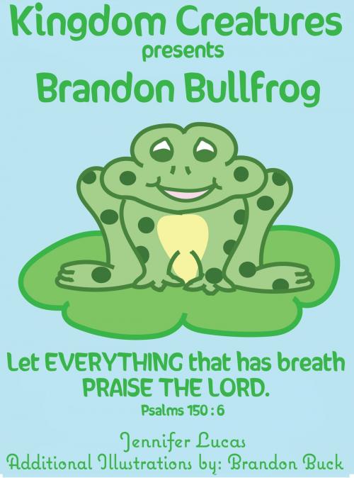 Cover of the book Kingdom Creatures presents Brandon Bullfrog by Jennifer Lucas, Glory and Grace Publishing GloryandGracePublishing@yahoo.com